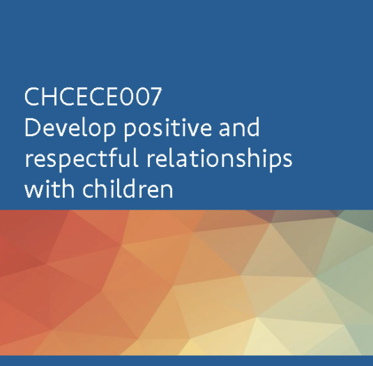 CHCECE007 Develop positive and respectful relationships with children