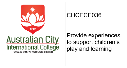 CHCECE036 Provide experiences to support children’s play and learning