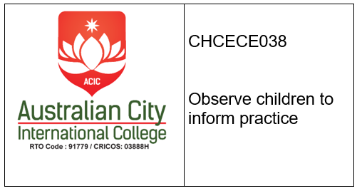 CHCECE038 Observe children to inform practice