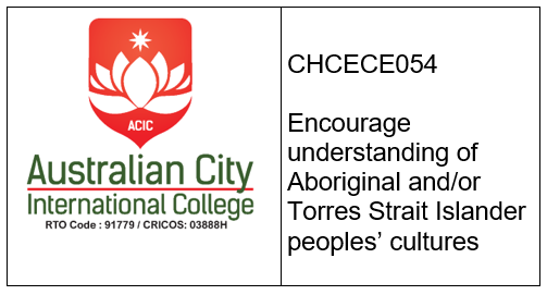 CHCECE054 Encourage understanding of Aboriginal and/or Torres Strait Islander peoples’ cultures